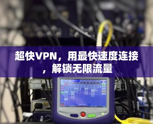 超快VPN,用最快速度连接,解锁无限流量 超快VPN,用最快速度连接,解锁无限流量