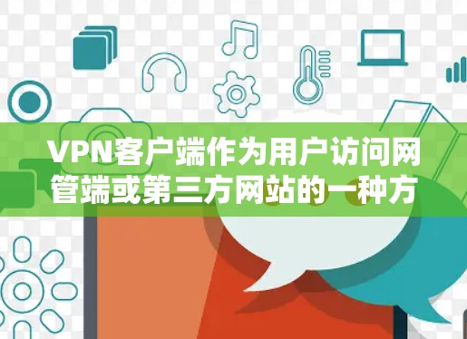 VPN客户端作为用户访问网管端或第三方网站的一种方式,近年来越来越受到关注。以下是几款常见的VPN客户端推荐,供您参考 VPN客户端作为用户访问网管端或第三方网站的一种方式,近年来越来越受到关注。以下是几款常见的VPN客户端推荐,供您参考