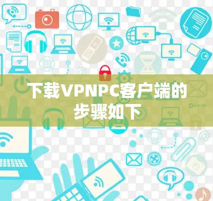 下载VPNPC客户端的步骤如下 下载VPNPC客户端的步骤如下