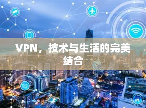 VPN,技术与生活的完美结合 VPN,技术与生活的完美结合