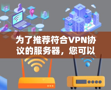 为了推荐符合VPN协议的服务器，您可以按照以下步骤进行