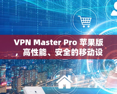 VPN Master Pro 苹果版,高性能、安全的移动设备,为你的通信安全保驾护航! VPN Master Pro 苹果版,高性能、安全的移动设备,为你的通信安全保驾护航!