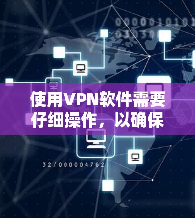 使用VPN软件需要仔细操作，以确保安全和正确使用。以下是详细的步骤指南