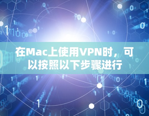 在Mac上使用VPN时,可以按照以下步骤进行 在Mac上使用VPN时,可以按照以下步骤进行
