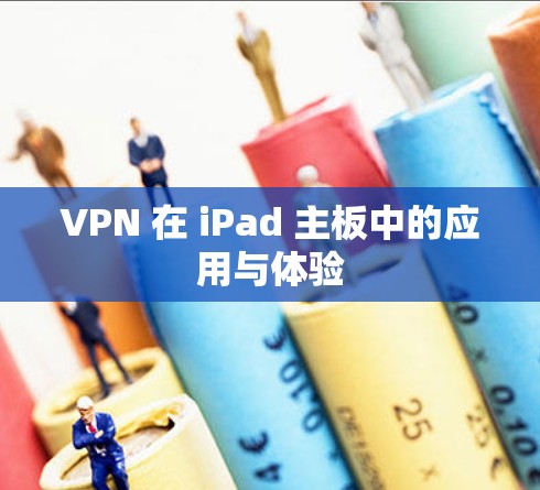 VPN 在 iPad 主板中的应用与体验 VPN 在 iPad 主板中的应用与体验