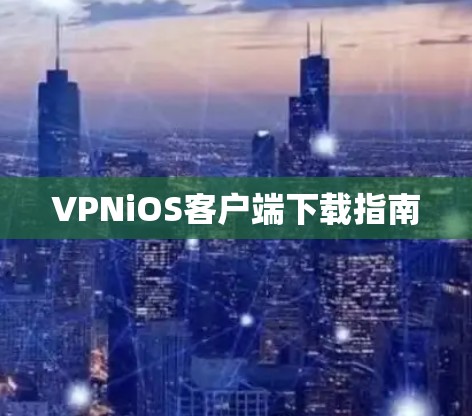 VPNiOS客户端下载指南 VPNiOS客户端下载指南