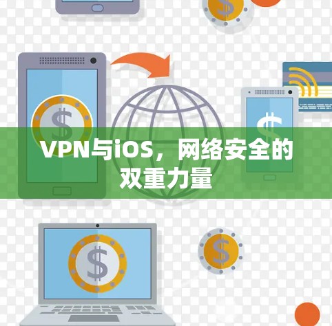 VPN与iOS,网络安全的双重力量 VPN与iOS,网络安全的双重力量