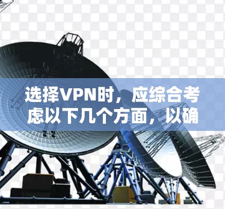 选择VPN时,应综合考虑以下几个方面,以确保选择最适合自己的解决方案 选择VPN时,应综合考虑以下几个方面,以确保选择最适合自己的解决方案