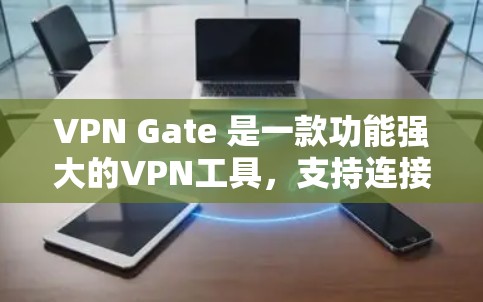 VPN Gate 是一款功能强大的VPN工具,支持连接到国外服务器、接入国际互联网、查看IP地址、查看服务器状态等。以下是一步步的教程,帮助你使用VPN Gate 进行连接 VPN Gate 是一款功能强大的VPN工具,支持连接到国外服务器、接入国际互联网、查看IP地址、查看服务器状态等。以下是一步步的教程,帮助你使用VPN Gate 进行连接