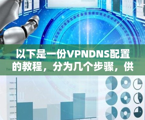 以下是一份VPNDNS配置的教程,分为几个步骤,供你参考 以下是一份VPNDNS配置的教程,分为几个步骤,供你参考