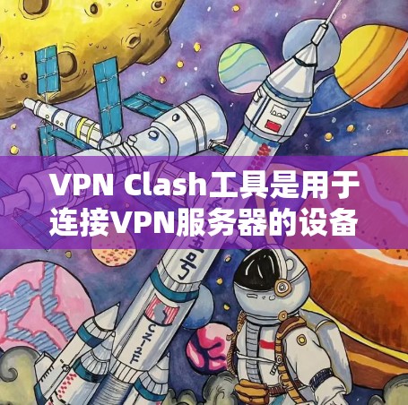VPN Clash工具是用于连接VPN服务器的设备或软件,通常指在使用VPN应用时,通过特定的配置连接到目标服务器。以下是使用VPN Clash工具的步骤和注意事项 VPN Clash工具是用于连接VPN服务器的设备或软件,通常指在使用VPN应用时,通过特定的配置连接到目标服务器。以下是使用VPN Clash工具的步骤和注意事项