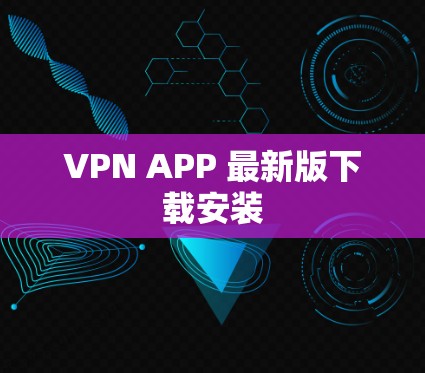 VPN APP 最新版下载安装 VPN APP 最新版下载安装