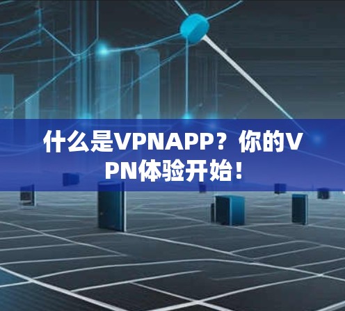 什么是VPNAPP?你的VPN体验开始! 什么是VPNAPP?你的VPN体验开始!