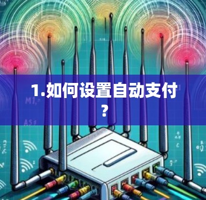 1.如何设置自动支付? 1.如何设置自动支付?