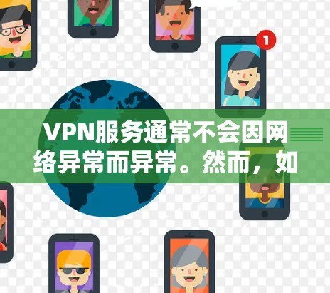 VPN服务通常不会因网络异常而异常。然而,如果你遇到VPN服务网络异常的情况,可能是因为以下原因 VPN服务通常不会因网络异常而异常。然而,如果你遇到VPN服务网络异常的情况,可能是因为以下原因