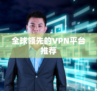 全球领先的VPN平台推荐 全球领先的VPN平台推荐
