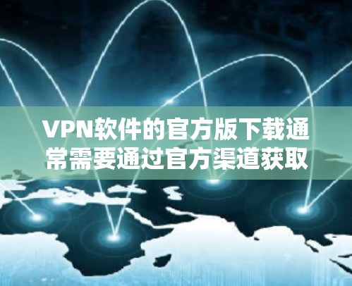 VPN软件的官方版下载通常需要通过官方渠道获取,确保下载的安全性和权限。以下是一些常见情况下的VPN软件下载方法 VPN软件的官方版下载通常需要通过官方渠道获取,确保下载的安全性和权限。以下是一些常见情况下的VPN软件下载方法