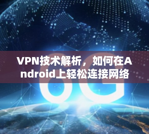 VPN技术解析,如何在Android上轻松连接网络 VPN技术解析,如何在Android上轻松连接网络