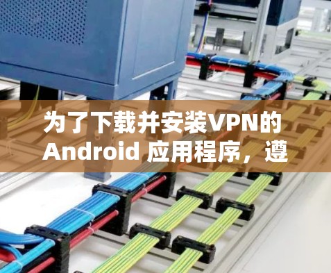 为了下载并安装VPN的 Android 应用程序,遵循以下步骤 为了下载并安装VPN的 Android 应用程序,遵循以下步骤