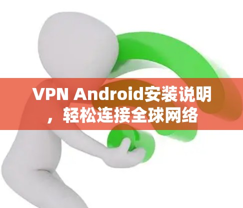 VPN Android安装说明,轻松连接全球网络 VPN Android安装说明,轻松连接全球网络
