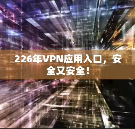 226年VPN应用入口，安全又安全！