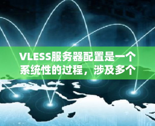 VLESS服务器配置是一个系统性的过程,涉及多个步骤和选项,需要逐步进行。以下是一个详细且有条理的配置步骤指南 VLESS服务器配置是一个系统性的过程,涉及多个步骤和选项,需要逐步进行。以下是一个详细且有条理的配置步骤指南