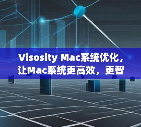 Visosity Mac系统优化,让Mac系统更高效,更智能 Visosity Mac系统优化,让Mac系统更高效,更智能