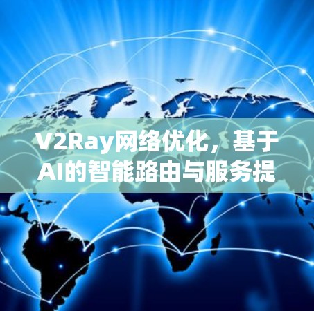 V2Ray网络优化，基于AI的智能路由与服务提供