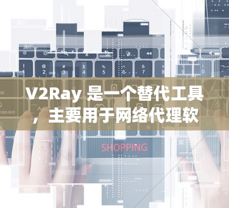 V2Ray 是一个替代工具,主要用于网络代理软件的优化,提供功能和功能增强。如果你正在寻找网络代理软件的替代工具,以下是一些常见的替代工具及其比较 V2Ray 是一个替代工具,主要用于网络代理软件的优化,提供功能和功能增强。如果你正在寻找网络代理软件的替代工具,以下是一些常见的替代工具及其比较