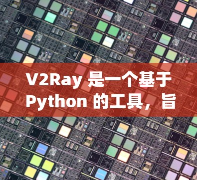 V2Ray 是一个基于 Python 的工具,旨在帮助开发者优化代码配置,通过自动化配置和自动化测试来提高代码的质量和可维护性。如果你对 V2Ray 的配置优化感兴趣,以下是一些关键点和步骤 V2Ray 是一个基于 Python 的工具,旨在帮助开发者优化代码配置,通过自动化配置和自动化测试来提高代码的质量和可维护性。如果你对 V2Ray 的配置优化感兴趣,以下是一些关键点和步骤