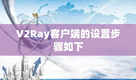 V2Ray客户端的设置步骤如下