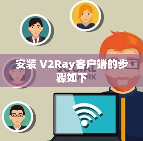 安装 V2Ray客户端的步骤如下 安装 V2Ray客户端的步骤如下