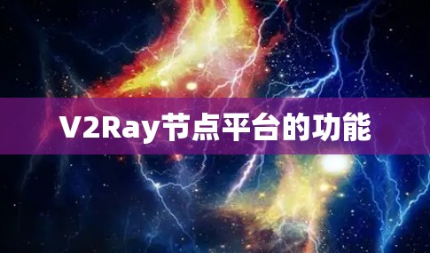 V2Ray节点平台的功能 V2Ray节点平台的功能