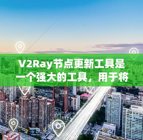 V2Ray节点更新工具是一个强大的工具,用于将V2R(V2RNode)文件格式转换为其他格式,如JSON、XML、GML等。以下是关于V2Ray节点更新工具的使用指南和步骤 V2Ray节点更新工具是一个强大的工具,用于将V2R(V2RNode)文件格式转换为其他格式,如JSON、XML、GML等。以下是关于V2Ray节点更新工具的使用指南和步骤