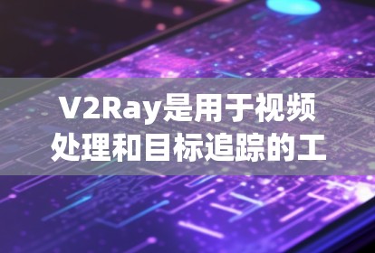 V2Ray是用于视频处理和目标追踪的工具,主要应用于监控、视频分析等领域。以下是V2Ray服务器的常见配置设置 V2Ray是用于视频处理和目标追踪的工具,主要应用于监控、视频分析等领域。以下是V2Ray服务器的常见配置设置