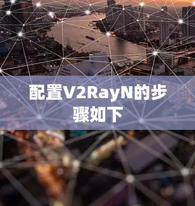 配置V2RayN的步骤如下