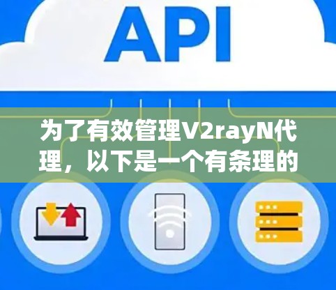 为了有效管理V2rayN代理,以下是一个有条理的代理管理指南 为了有效管理V2rayN代理,以下是一个有条理的代理管理指南