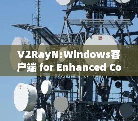 V2RayN:Windows客户端 for Enhanced Communication in the Future Internet era V2RayN:Windows客户端 for Enhanced Communication in the Future Internet era