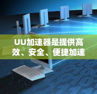 UU加速器是提供高效、安全、便捷加速服务的工具,最近的版本通常会包含多种功能更新、优化、安全增强和性能提升。以下是一些常见的UU加速器的更新版本及其特点 UU加速器是提供高效、安全、便捷加速服务的工具,最近的版本通常会包含多种功能更新、优化、安全增强和性能提升。以下是一些常见的UU加速器的更新版本及其特点