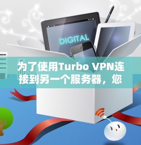 为了使用Turbo VPN连接到另一个服务器,您可以按照以下步骤进行操作 为了使用Turbo VPN连接到另一个服务器,您可以按照以下步骤进行操作