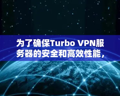 为了确保Turbo VPN服务器的安全和高效性能,以下是详细的配置步骤 为了确保Turbo VPN服务器的安全和高效性能,以下是详细的配置步骤