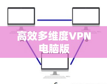 高效多维度VPN电脑版 高效多维度VPN电脑版