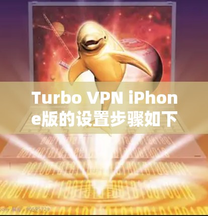 Turbo VPN iPhone版的设置步骤如下 Turbo VPN iPhone版的设置步骤如下