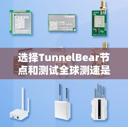 选择TunnelBear节点和测试全球测速是通过一系列步骤完成的,以下是一个清晰的指南 选择TunnelBear节点和测试全球测速是通过一系列步骤完成的,以下是一个清晰的指南
