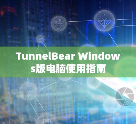 TunnelBear Windows版电脑使用指南 TunnelBear Windows版电脑使用指南