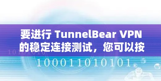 要进行 TunnelBear VPN 的稳定连接测试,您可以按照以下步骤操作 要进行 TunnelBear VPN 的稳定连接测试,您可以按照以下步骤操作