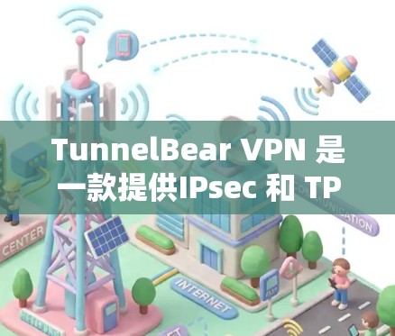 TunnelBear VPN 是一款提供IPsec 和 TPSonic 安全连接的 VPN 服务。下面是一些关于 TunnelBear VPN 的详细分析，帮助你了解其稳定度和其他相关因素