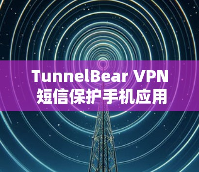 TunnelBear VPN 短信保护手机应用