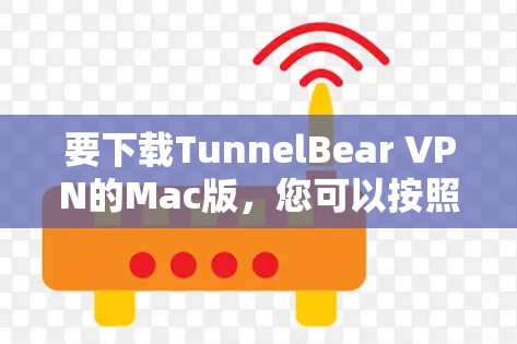 要下载TunnelBear VPN的Mac版,您可以按照以下步骤进行操作 要下载TunnelBear VPN的Mac版,您可以按照以下步骤进行操作