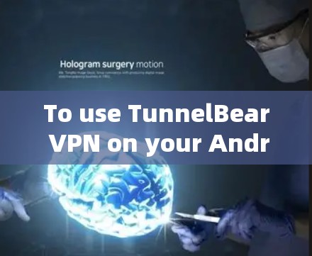To use TunnelBear VPN on your Android device,follow these organized steps: To use TunnelBear VPN on your Android device,follow these organized steps: